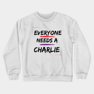 Charlie Name Design Everyone Needs A Charlie Crewneck Sweatshirt